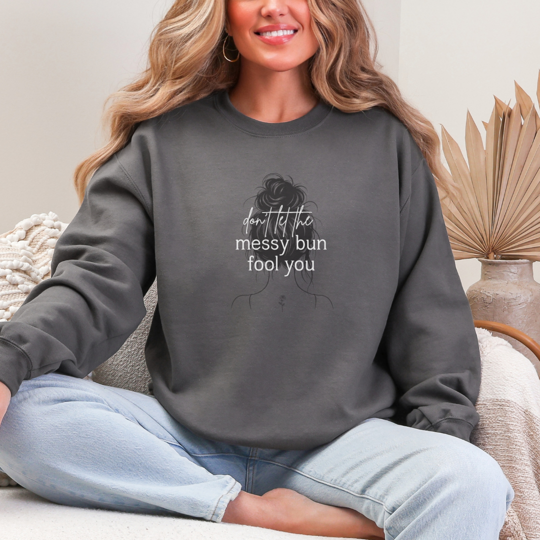 Don't Let The Messy Bun Fool You Crew Neck Sweatshirt